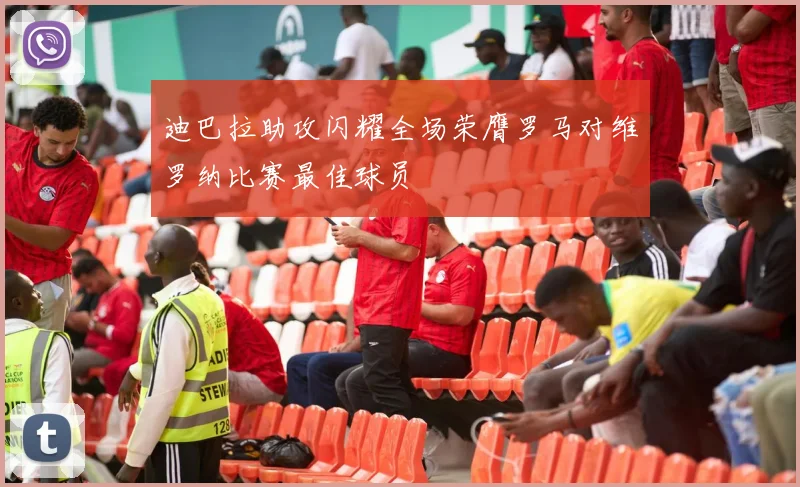 迪巴拉助攻闪耀全场荣膺罗马对维罗纳比赛最佳球员